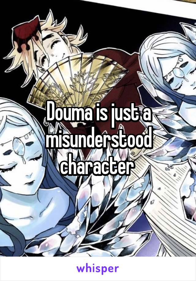 Douma is just a misunderstood character 