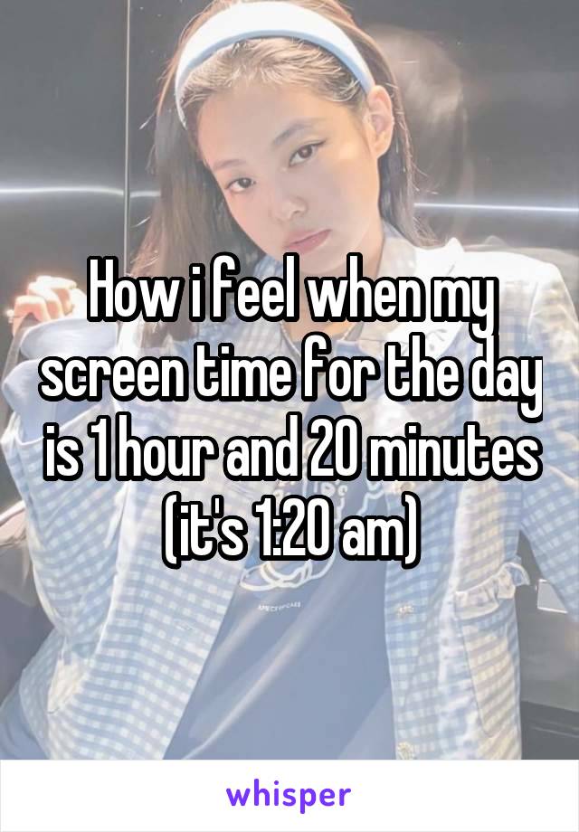 How i feel when my screen time for the day is 1 hour and 20 minutes (it's 1:20 am)