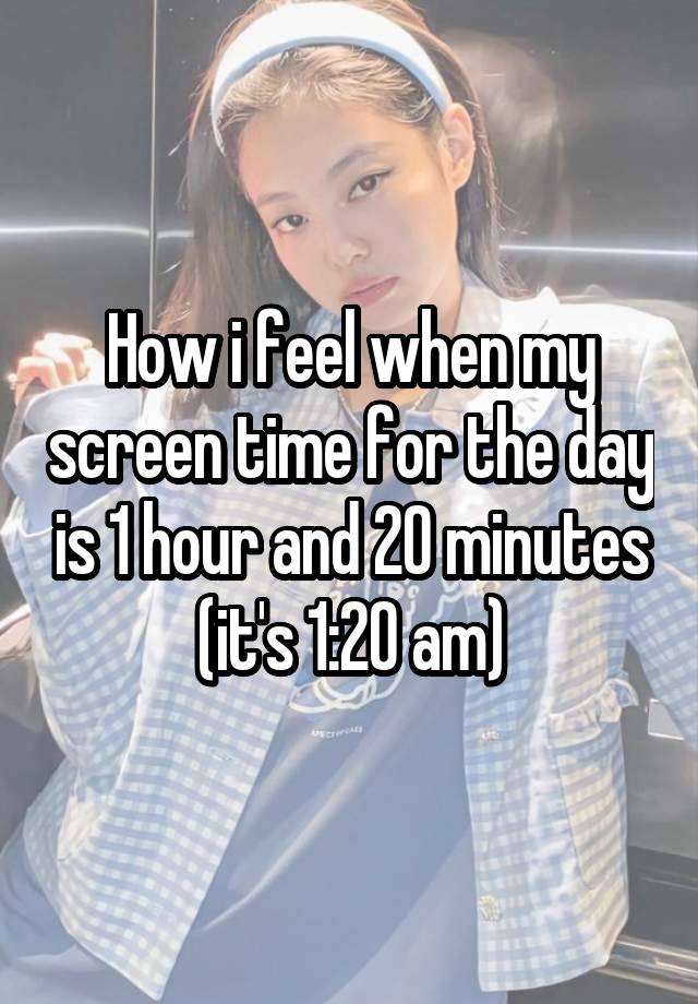 How i feel when my screen time for the day is 1 hour and 20 minutes (it's 1:20 am)