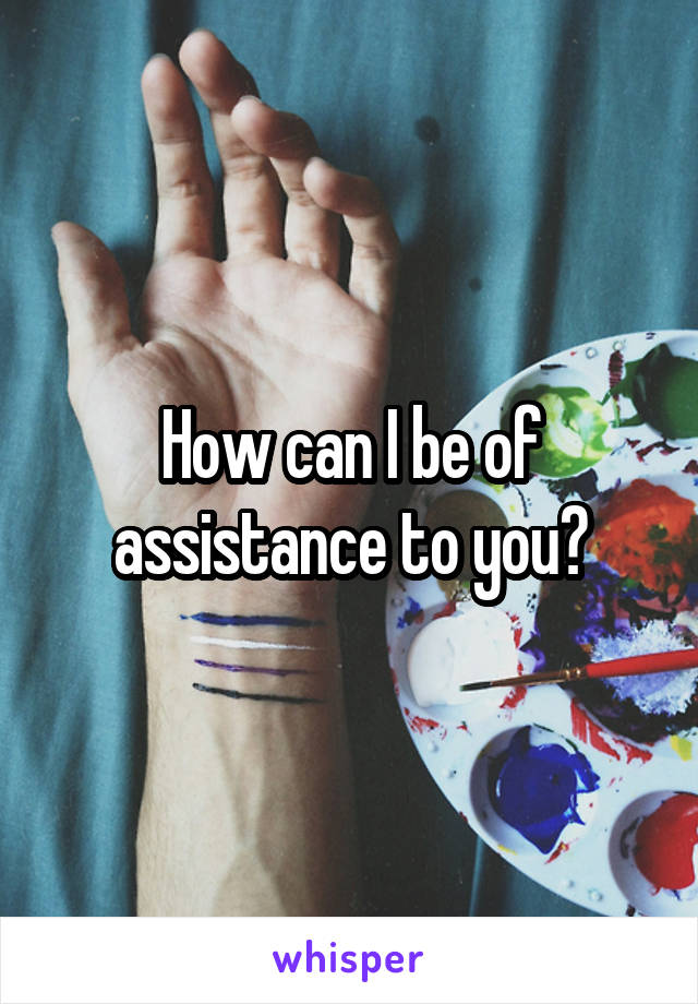 How can I be of assistance to you?