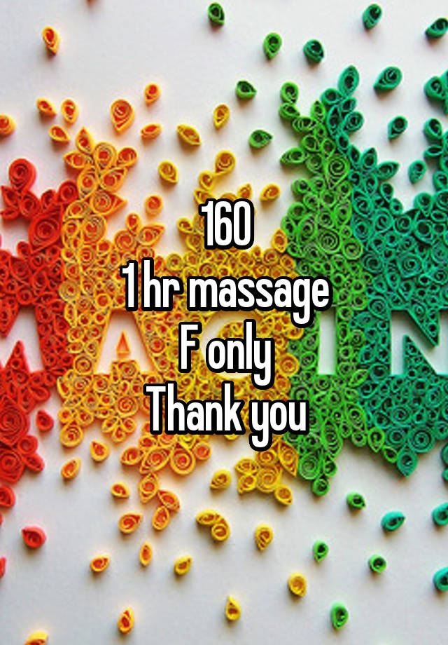 160
1 hr massage
F only
Thank you