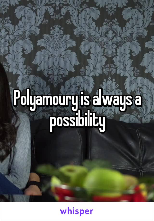 Polyamoury is always a possibility