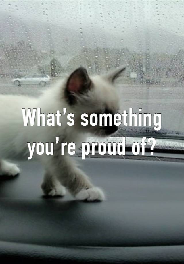 What’s something you’re proud of? 