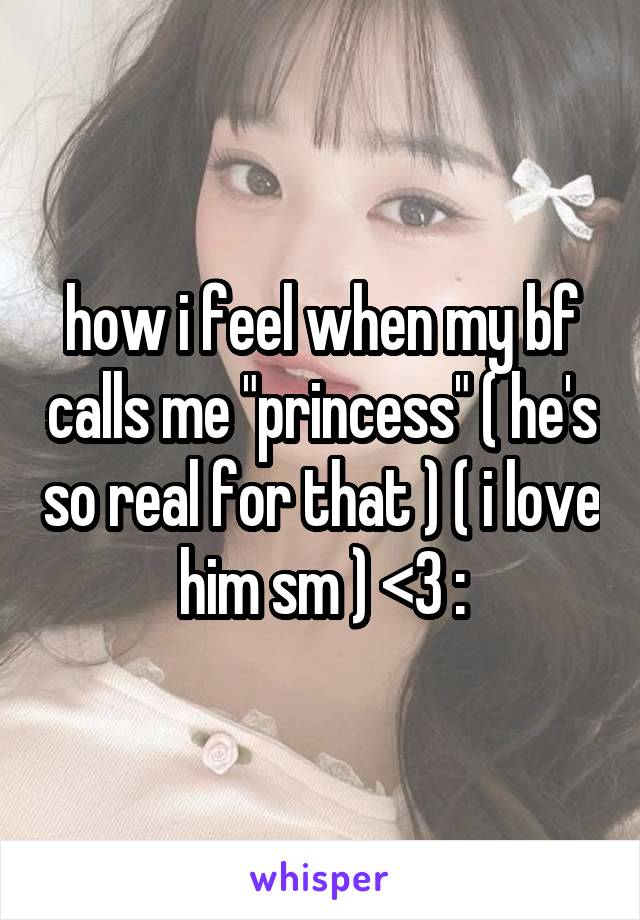 how i feel when my bf calls me "princess" ( he's so real for that ) ( i love him sm ) <3 :