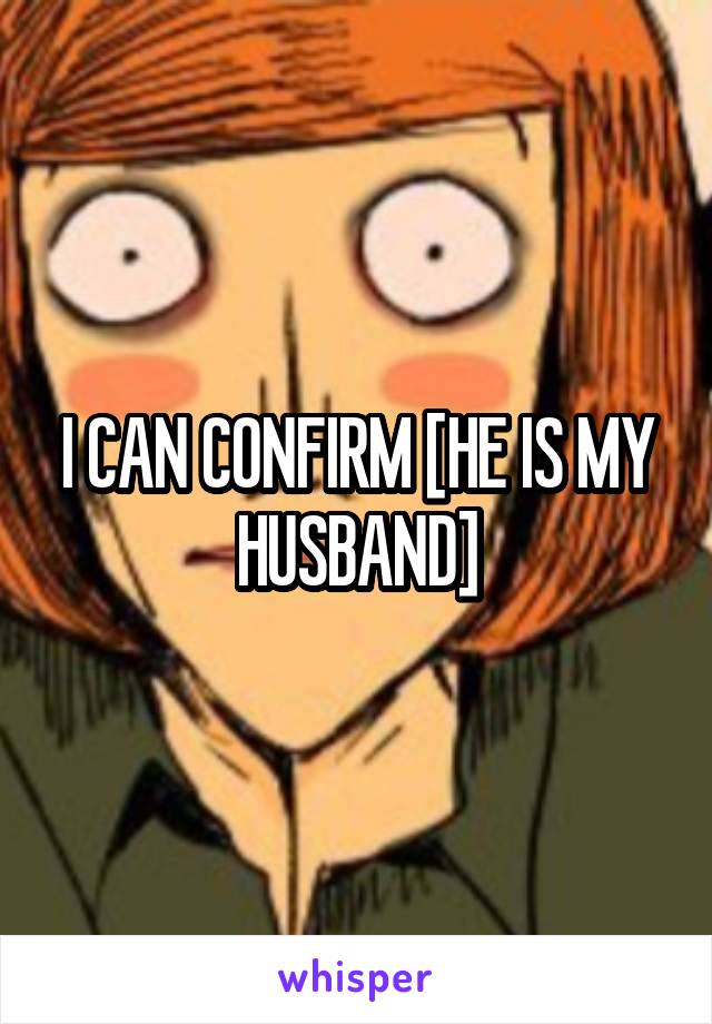 I CAN CONFIRM [HE IS MY HUSBAND]