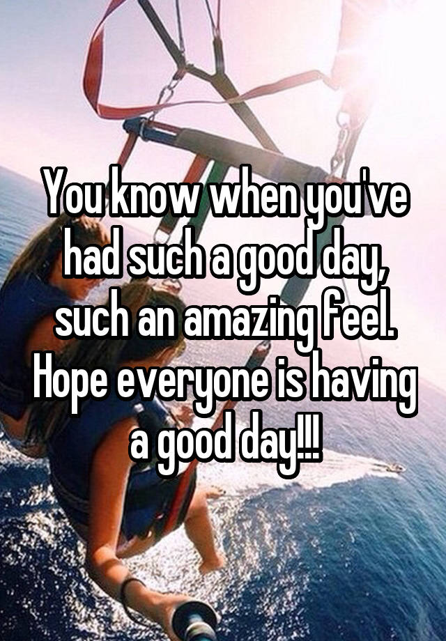 You know when you've had such a good day, such an amazing feel. Hope everyone is having a good day!!!