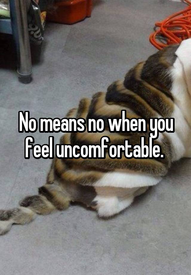 No means no when you feel uncomfortable. 