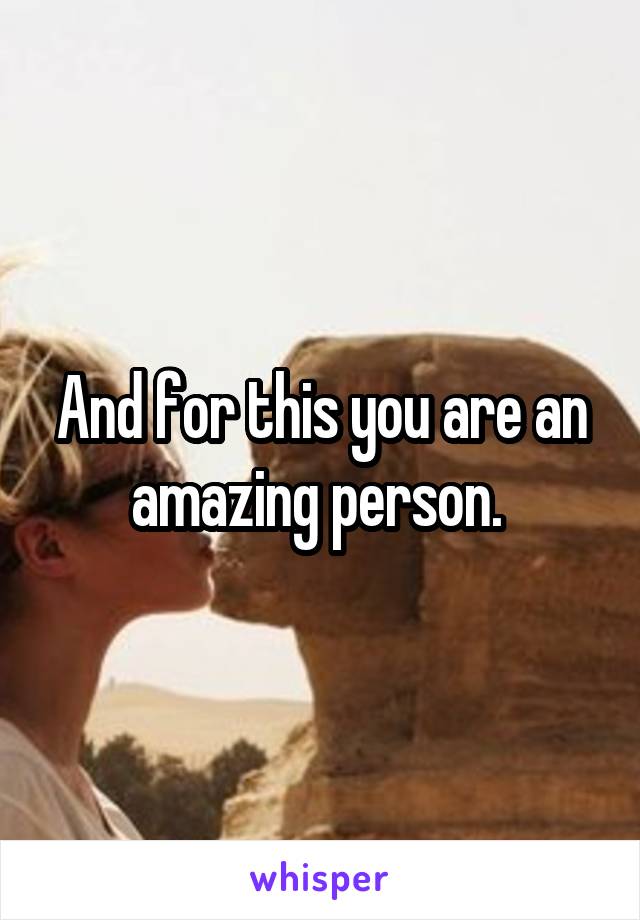 And for this you are an amazing person. 