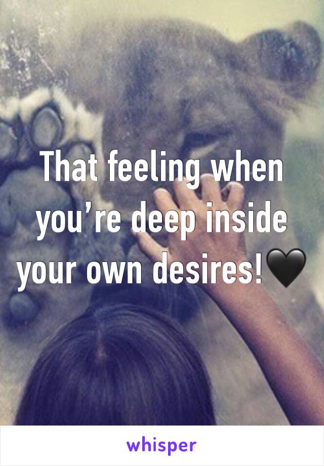 That feeling when you’re deep inside your own desires!🖤