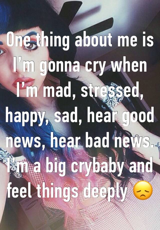 One thing about me is I’m gonna cry when I’m mad, stressed, happy, sad, hear good news, hear bad news. I’m a big crybaby and feel things deeply 😞