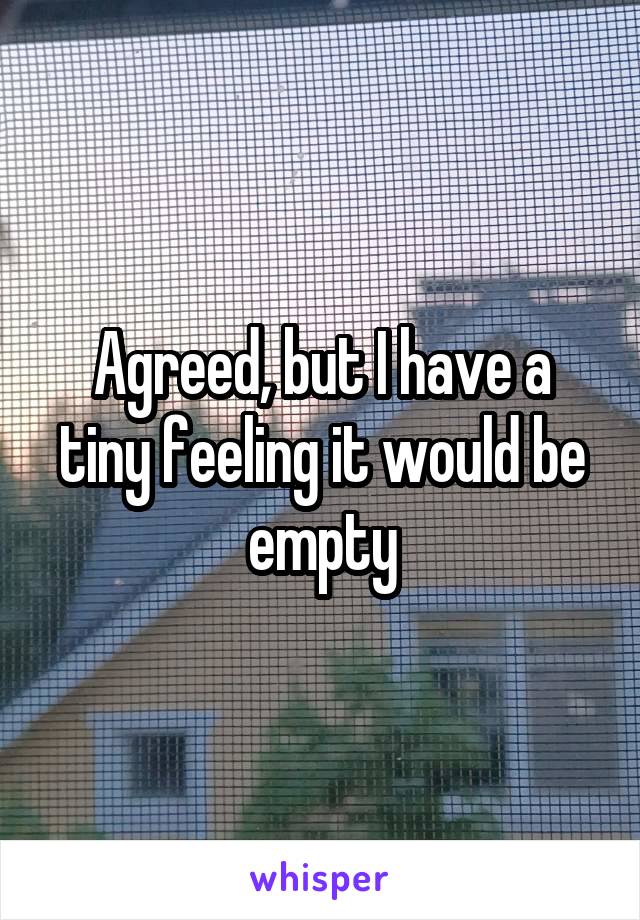 Agreed, but I have a tiny feeling it would be empty