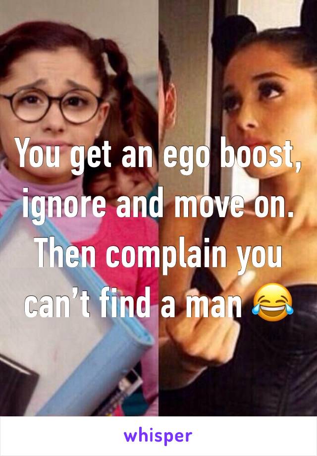 You get an ego boost, ignore and move on. Then complain you can’t find a man 😂