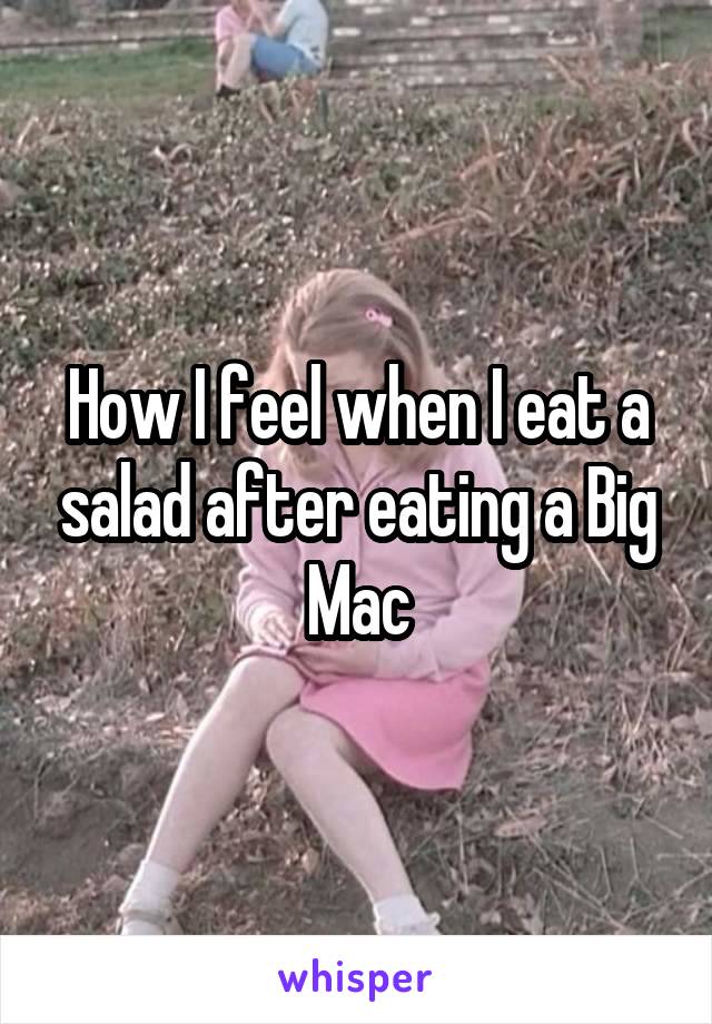 How I feel when I eat a salad after eating a Big Mac