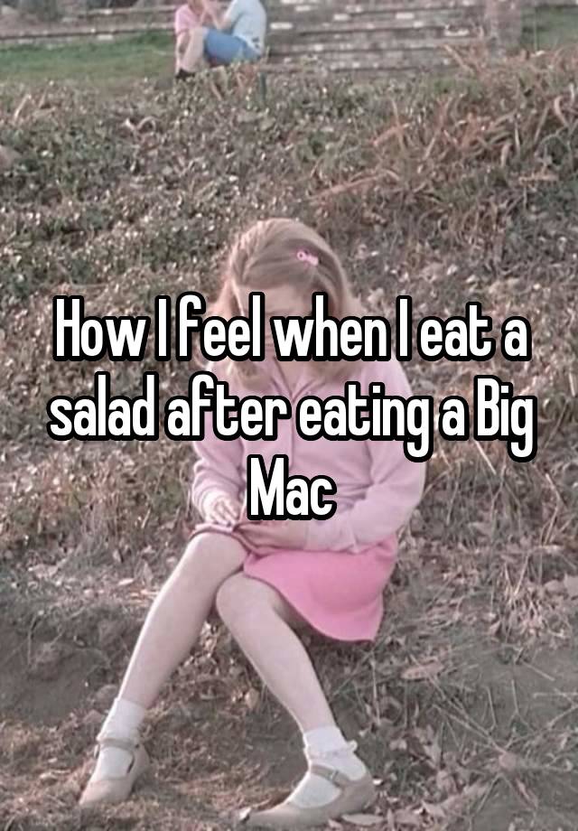 How I feel when I eat a salad after eating a Big Mac