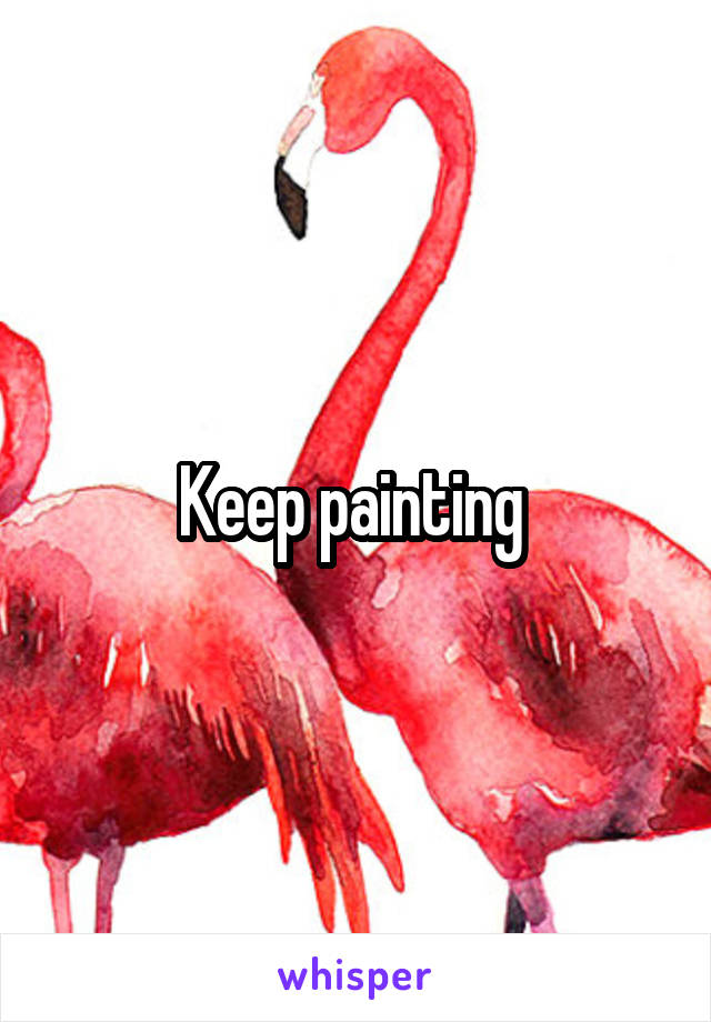 Keep painting 