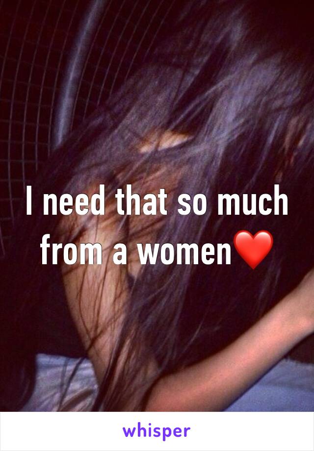 I need that so much from a women❤️