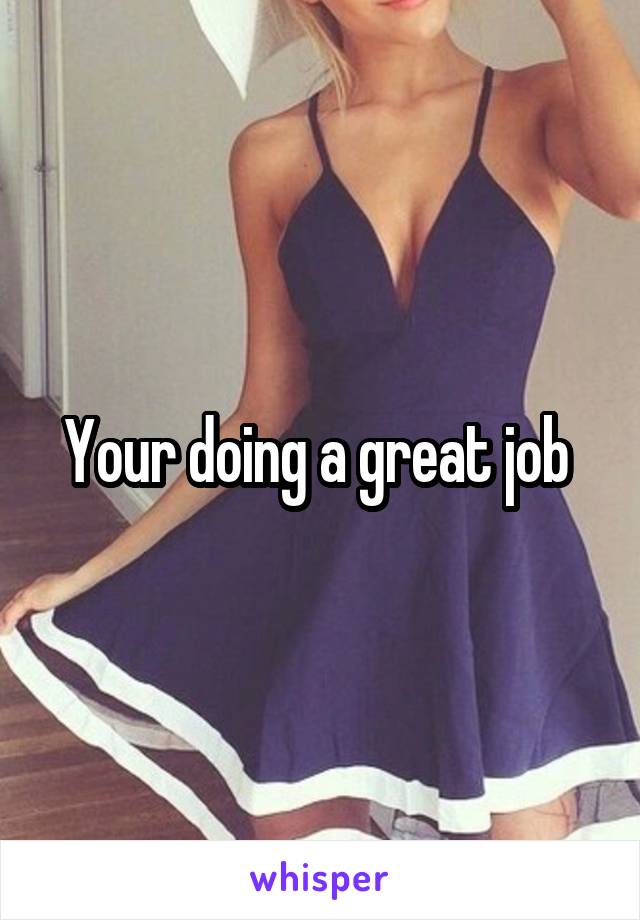 Your doing a great job 