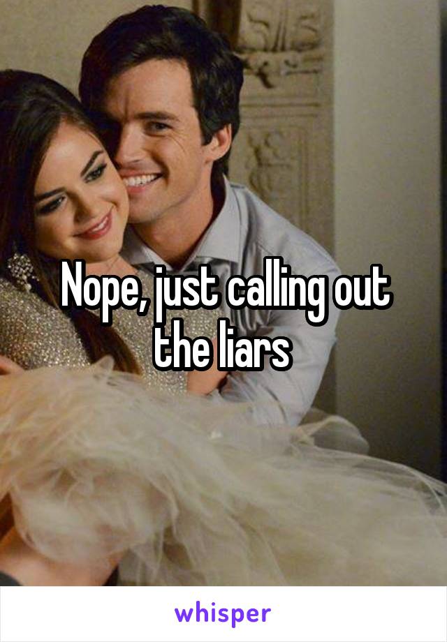 Nope, just calling out the liars 