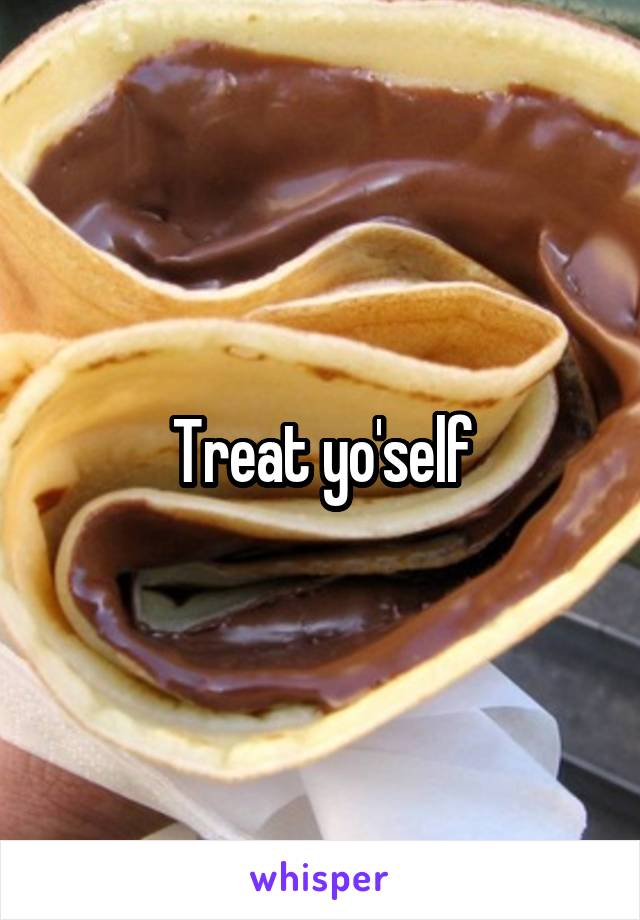 Treat yo'self