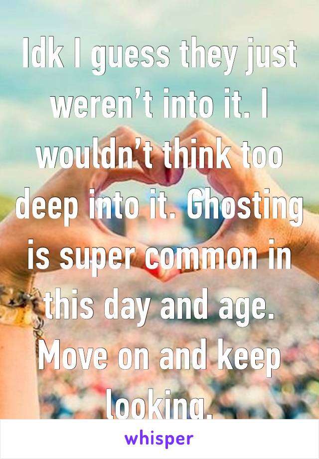 Idk I guess they just weren’t into it. I wouldn’t think too deep into it. Ghosting is super common in this day and age. Move on and keep looking. 