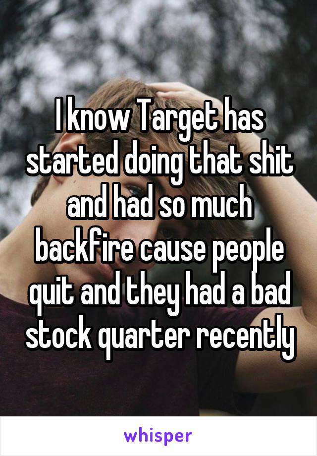 I know Target has started doing that shit and had so much backfire cause people quit and they had a bad stock quarter recently