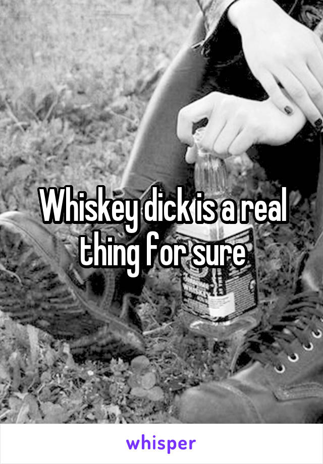 Whiskey dick is a real thing for sure