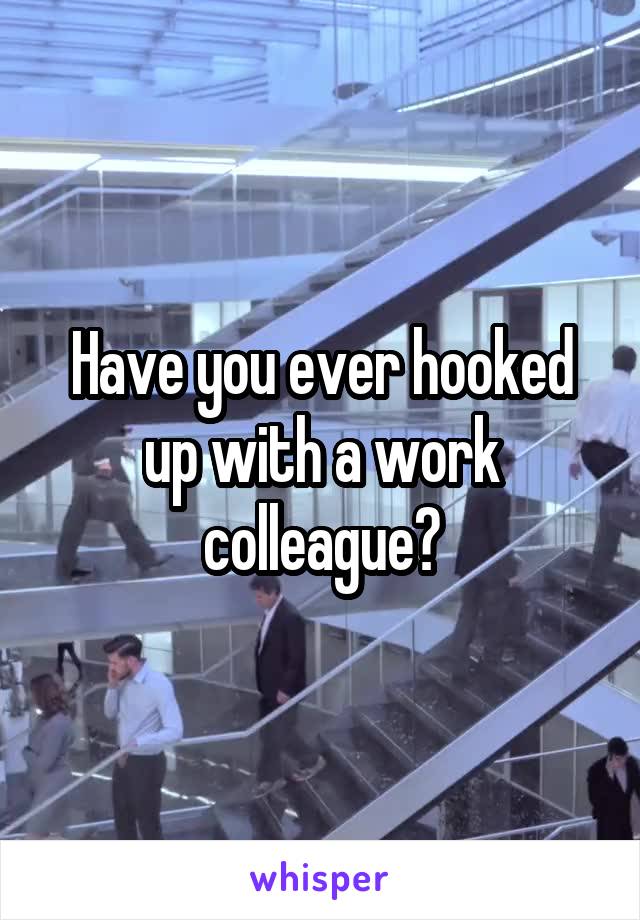 Have you ever hooked up with a work colleague?