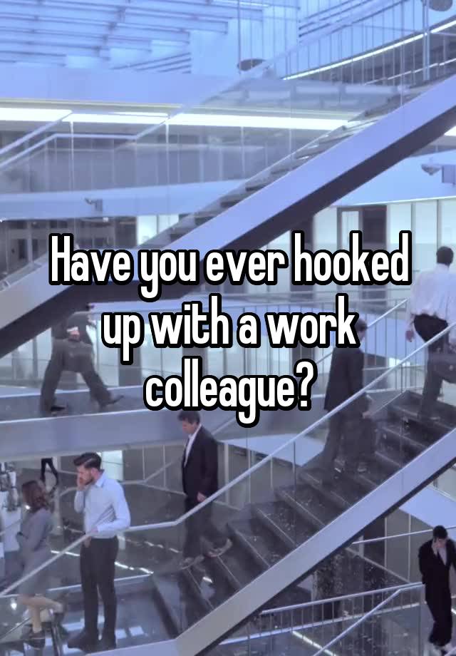 Have you ever hooked up with a work colleague?