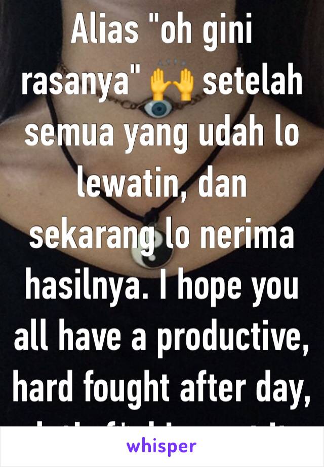 Alias "oh gini rasanya" 🙌 setelah semua yang udah lo lewatin, dan sekarang lo nerima hasilnya. I hope you all have a productive, hard fought after day, let’s f*cking get it