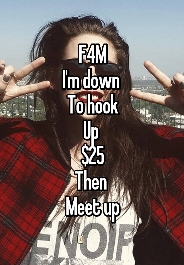 F4M
I'm down 
To hook
Up 
$25
Then 
Meet up