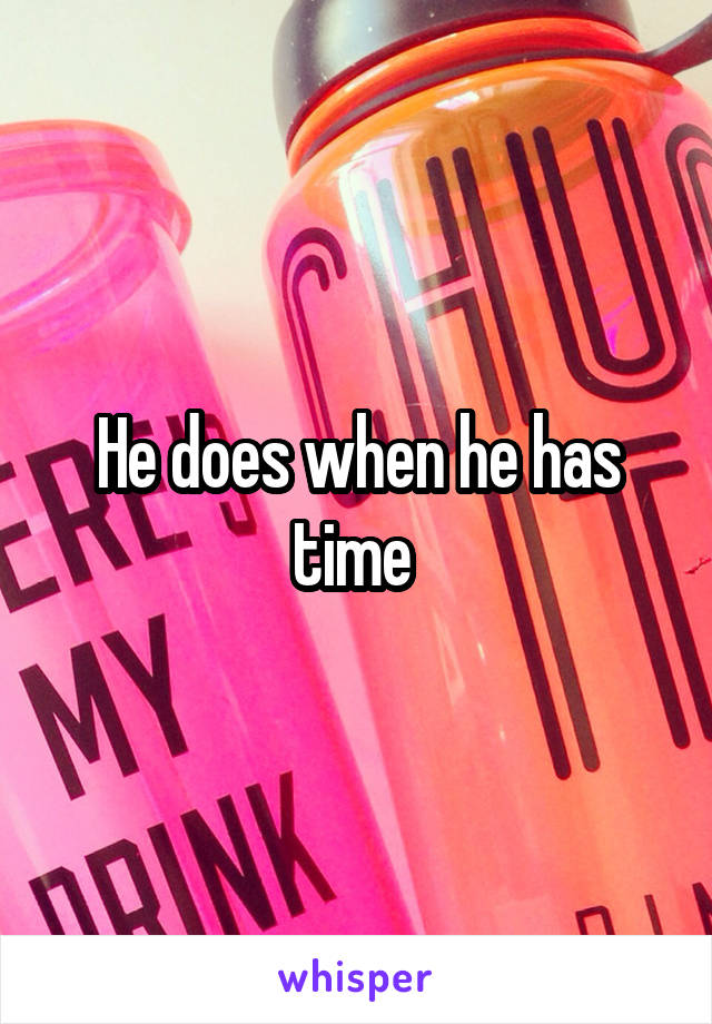 He does when he has time 