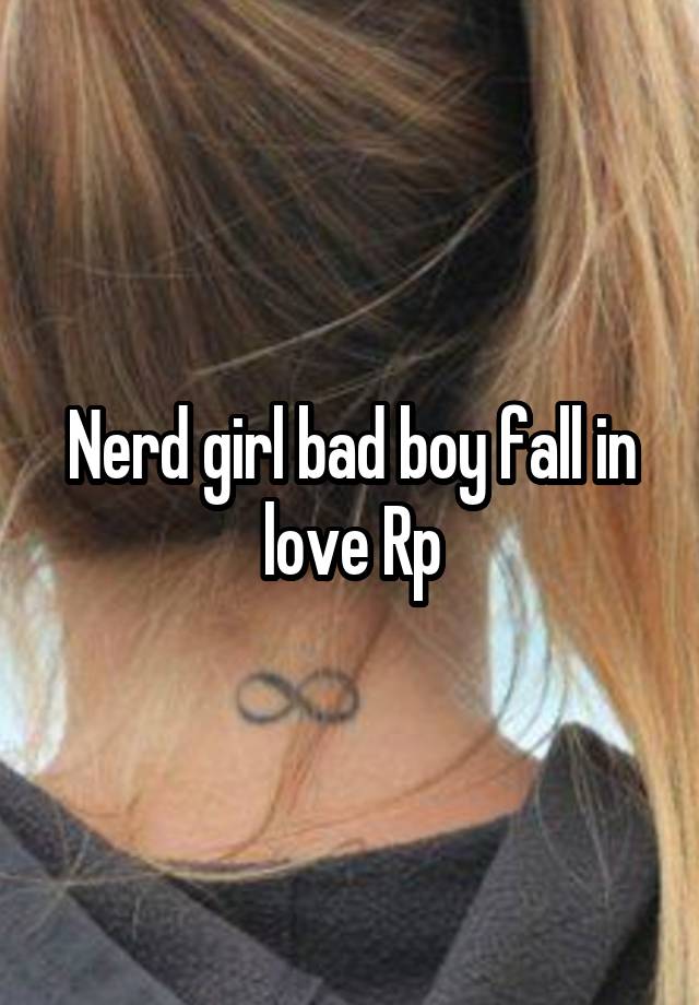 Nerd girl bad boy fall in love Rp