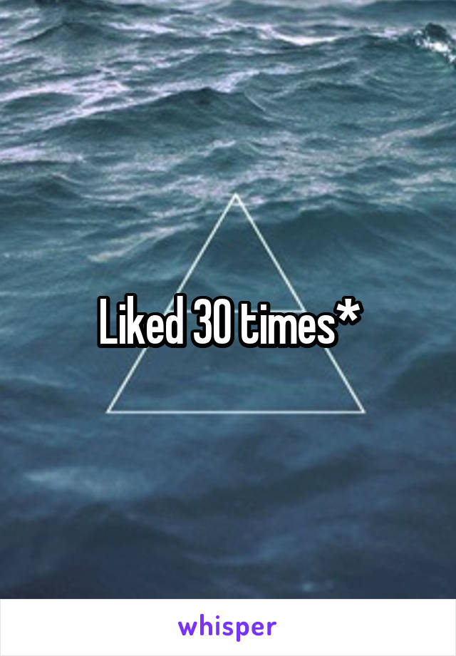 Liked 30 times*