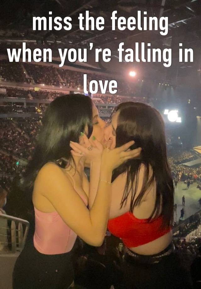 miss the feeling when you’re falling in love 