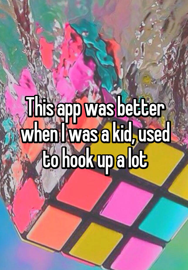 This app was better when I was a kid, used to hook up a lot