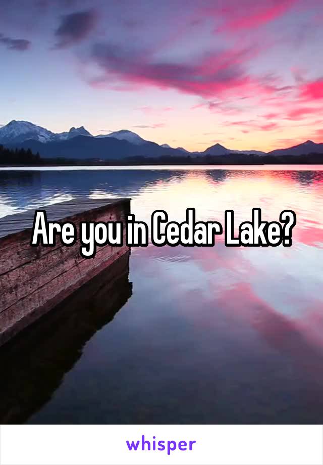 Are you in Cedar Lake?