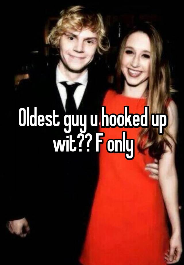 Oldest guy u hooked up wit?? F only