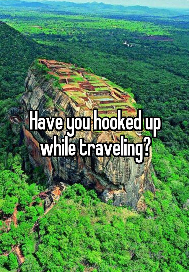 Have you hooked up while traveling?