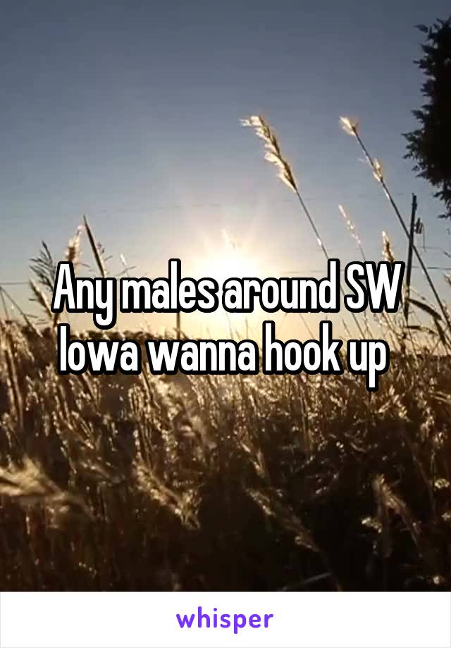 Any males around SW Iowa wanna hook up 