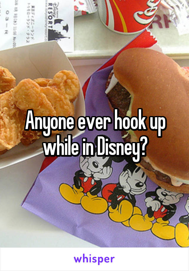 Anyone ever hook up while in Disney?