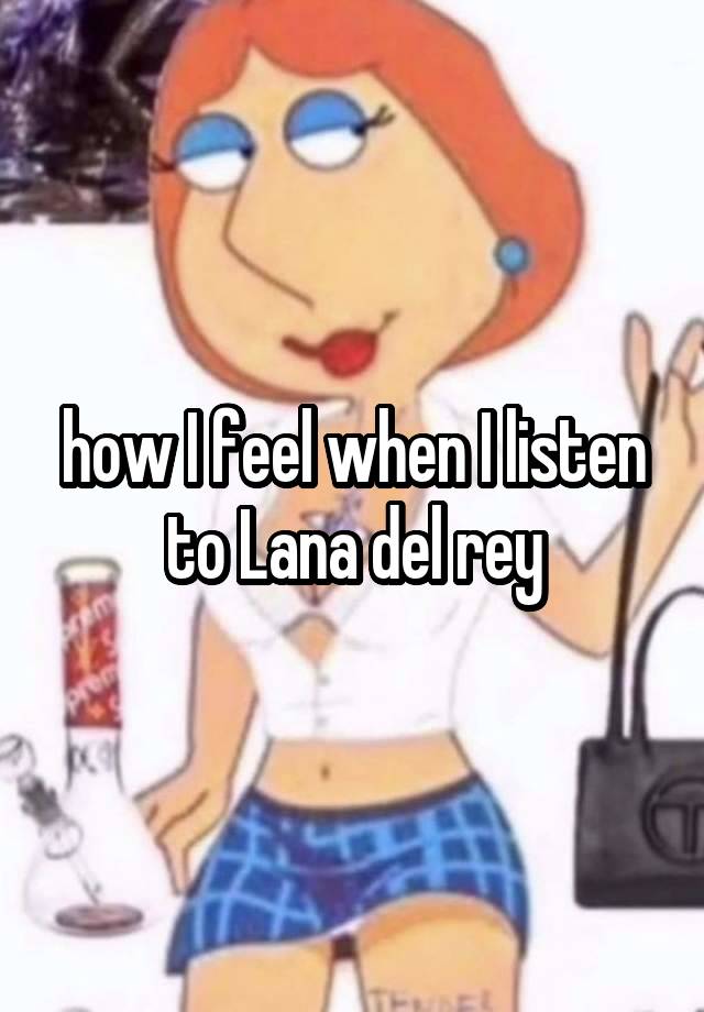 how I feel when I listen to Lana del rey