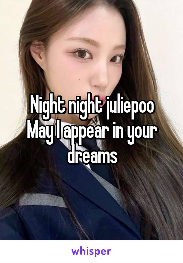 Night night juliepoo
May I appear in your dreams