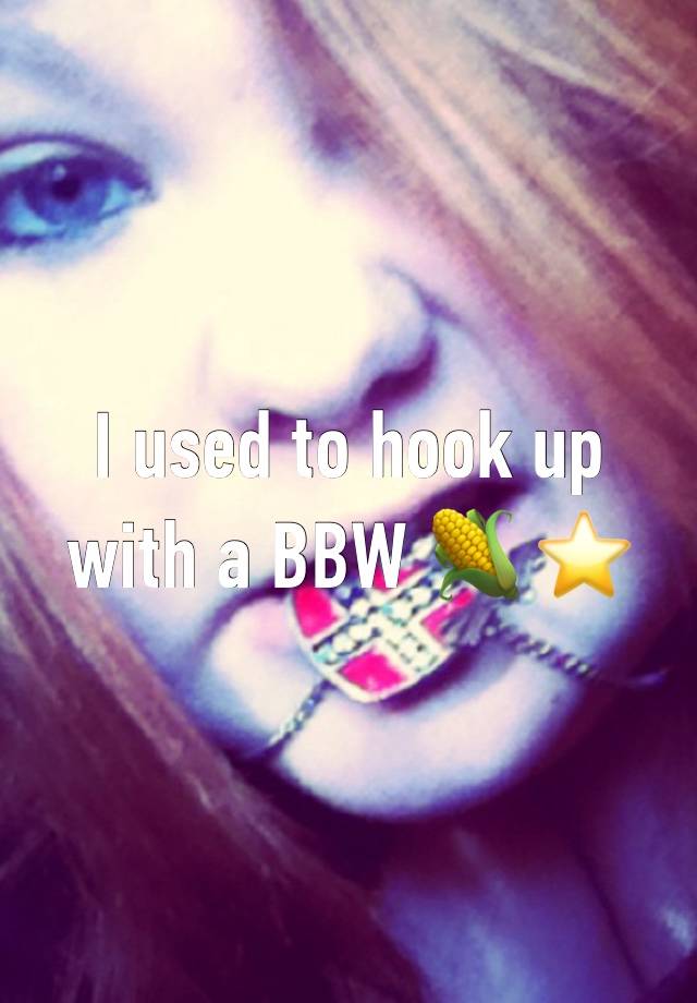 I used to hook up with a BBW 🌽 ⭐️ 
