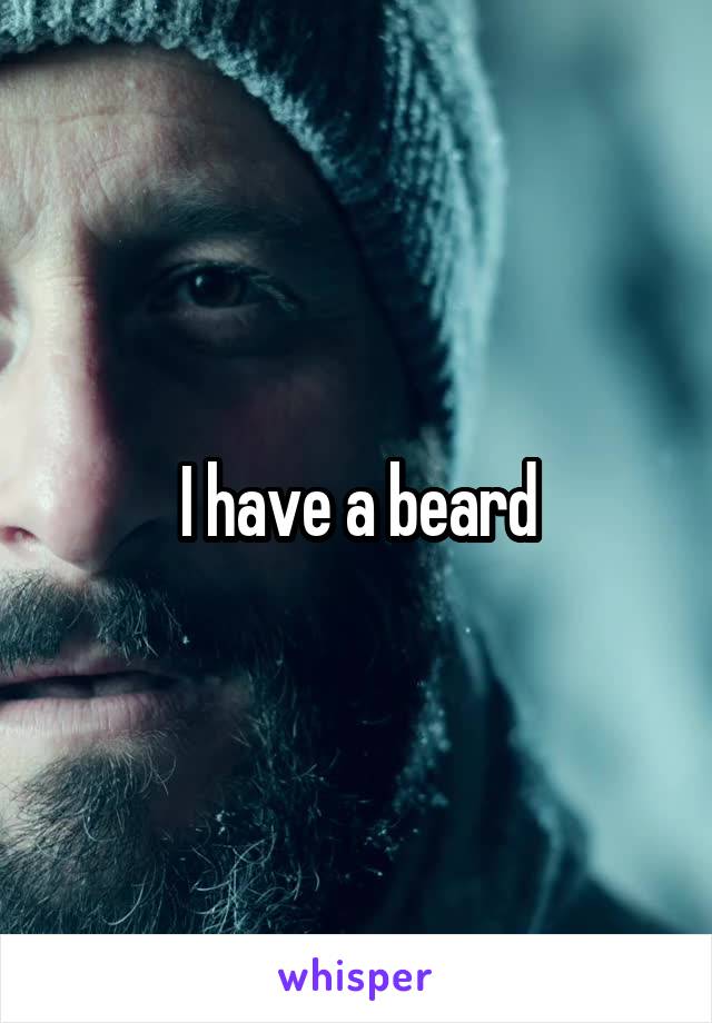 I have a beard