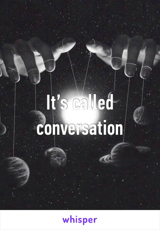 It’s called conversation 