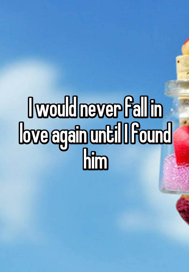 I would never fall in love again until I found him