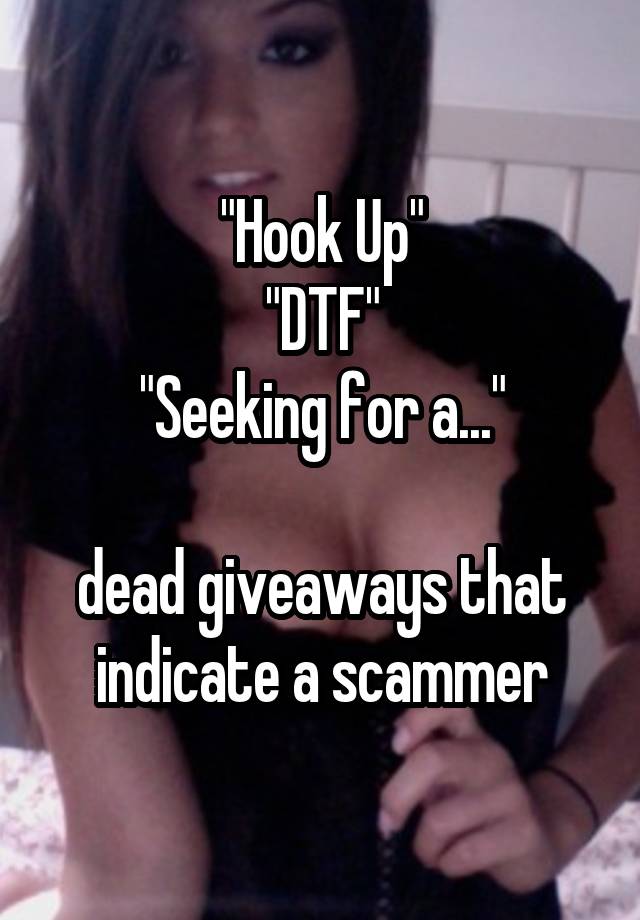"Hook Up"
"DTF"
"Seeking for a..."

dead giveaways that indicate a scammer