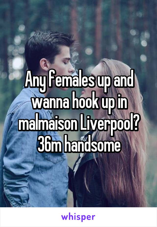 Any females up and wanna hook up in malmaison Liverpool? 36m handsome