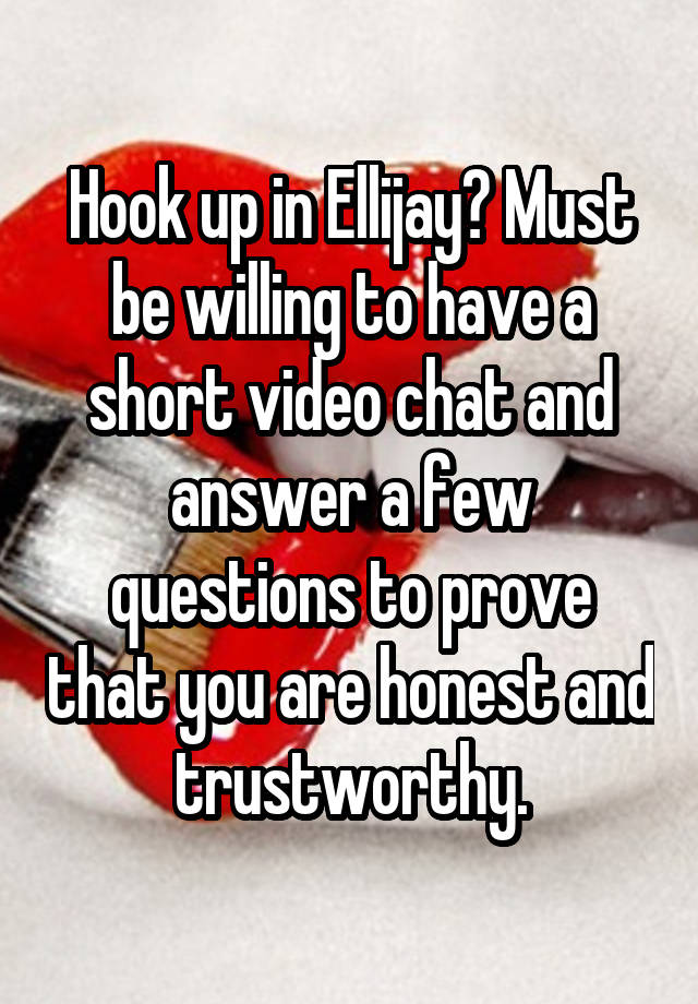 Hook up in Ellijay? Must be willing to have a short video chat and answer a few questions to prove that you are honest and trustworthy.