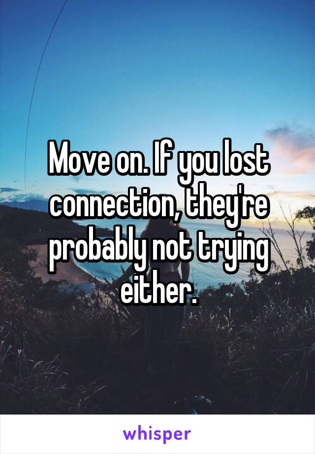 Move on. If you lost connection, they're probably not trying either.